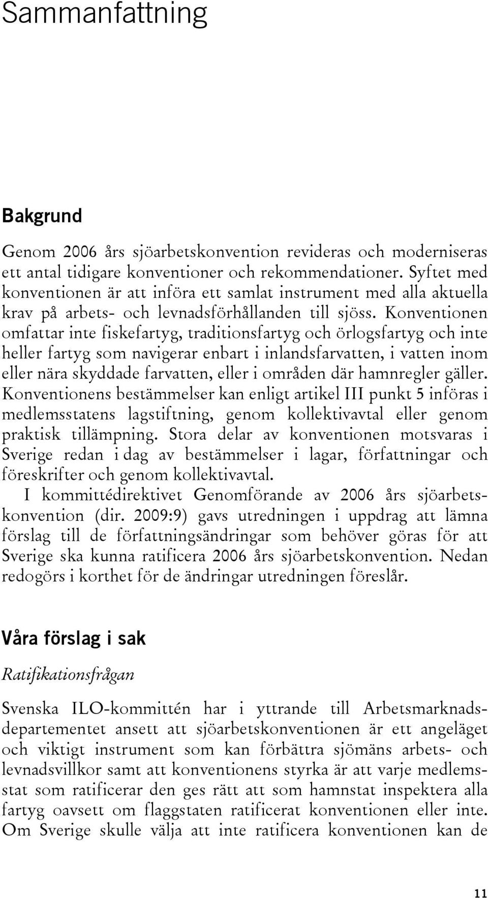 Konventionen omfattar inte fiskefartyg, traditionsfartyg och örlogsfartyg och inte heller fartyg som navigerar enbart i inlandsfarvatten, i vatten inom eller nära skyddade farvatten, eller i områden