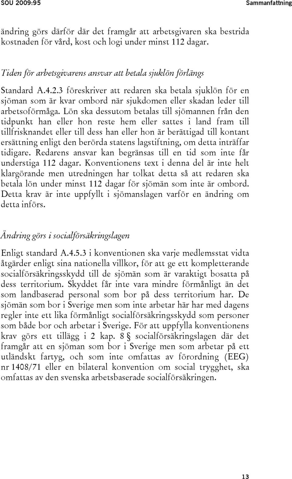 3 föreskriver att redaren ska betala sjuklön för en sjöman som är kvar ombord när sjukdomen eller skadan leder till arbetsoförmåga.