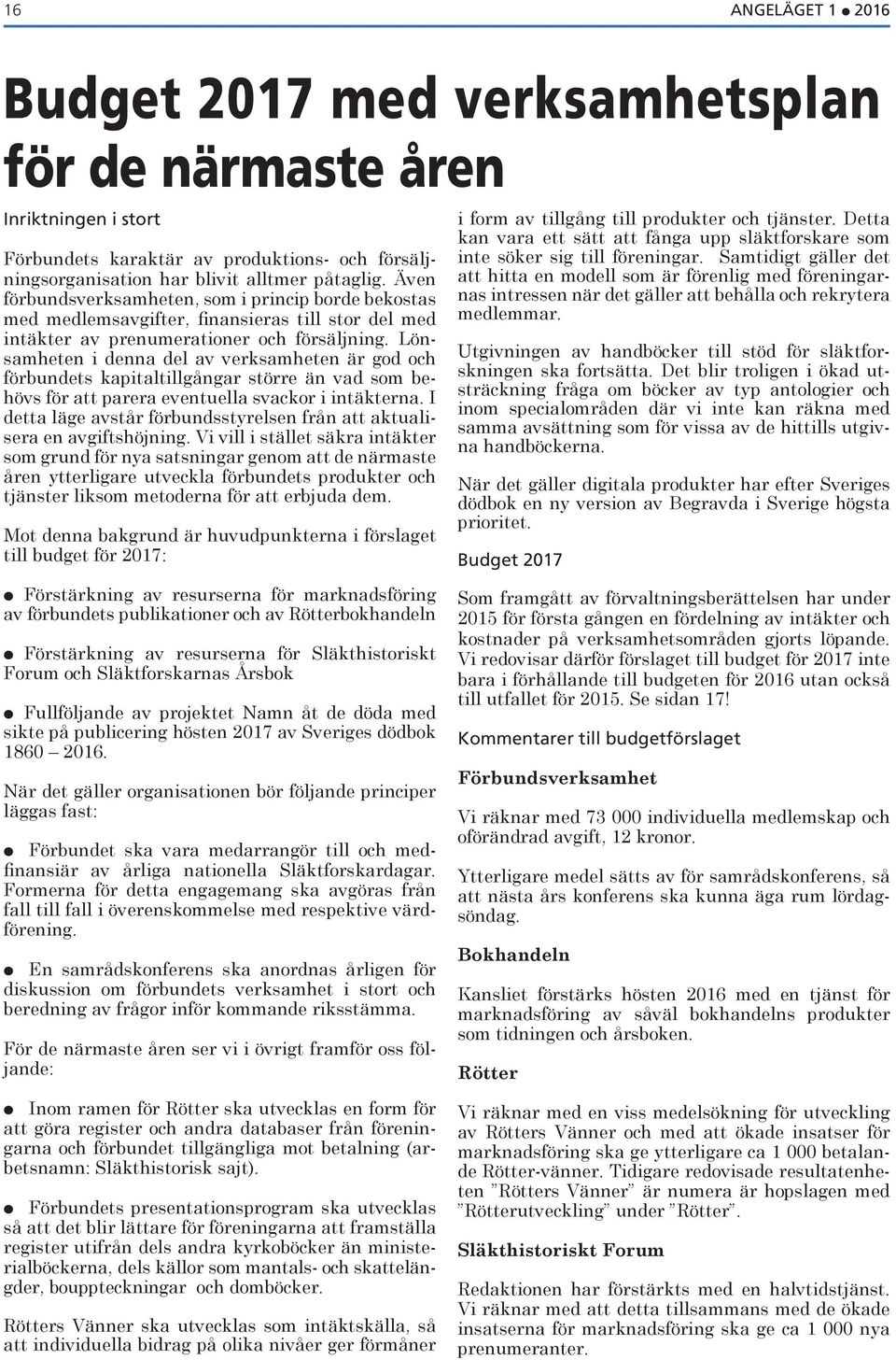 Lönsamheten i denna del av verksamheten är god och förbundets kapitaltillgångar större än vad som behövs för att parera eventuella svackor i intäkterna.