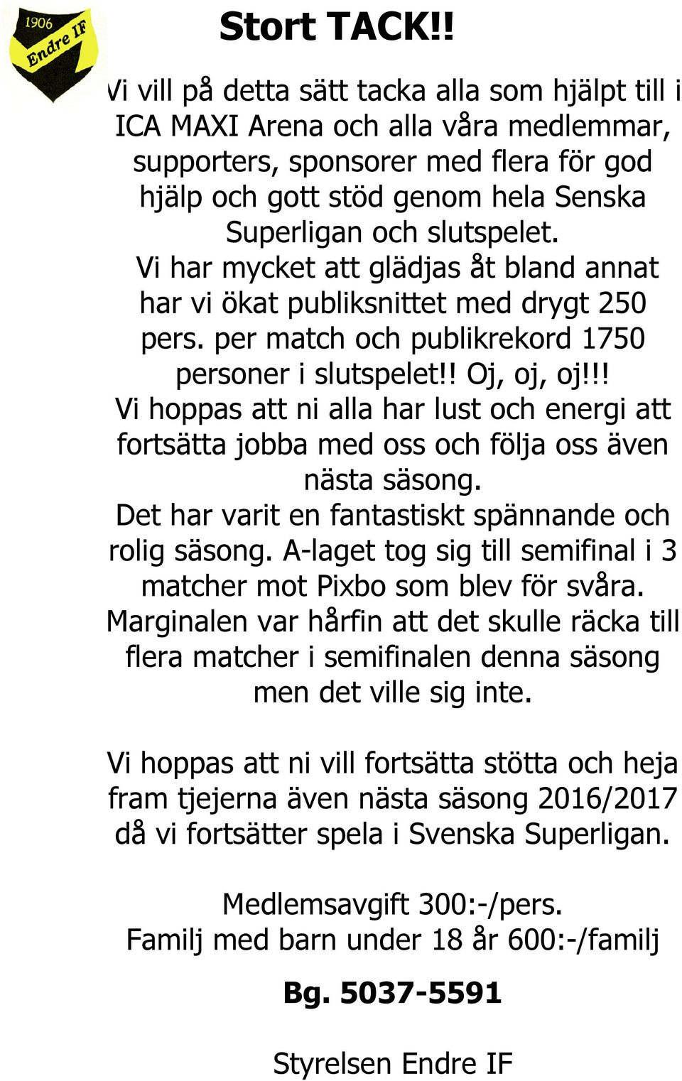 Vi har mycket att glädjas åt bland annat har vi ökat publiksnittet med drygt 250 pers. per match och publikrekord 1750 personer i slutspelet!! Oj, oj, oj!