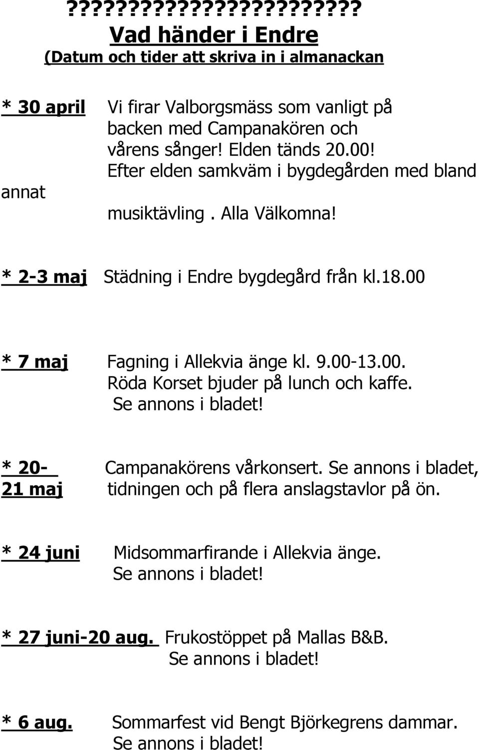 9.00-13.00. Röda Korset bjuder på lunch och kaffe. Se annons i bladet! * 20- Campanakörens vårkonsert. Se annons i bladet, 21 maj tidningen och på flera anslagstavlor på ön.