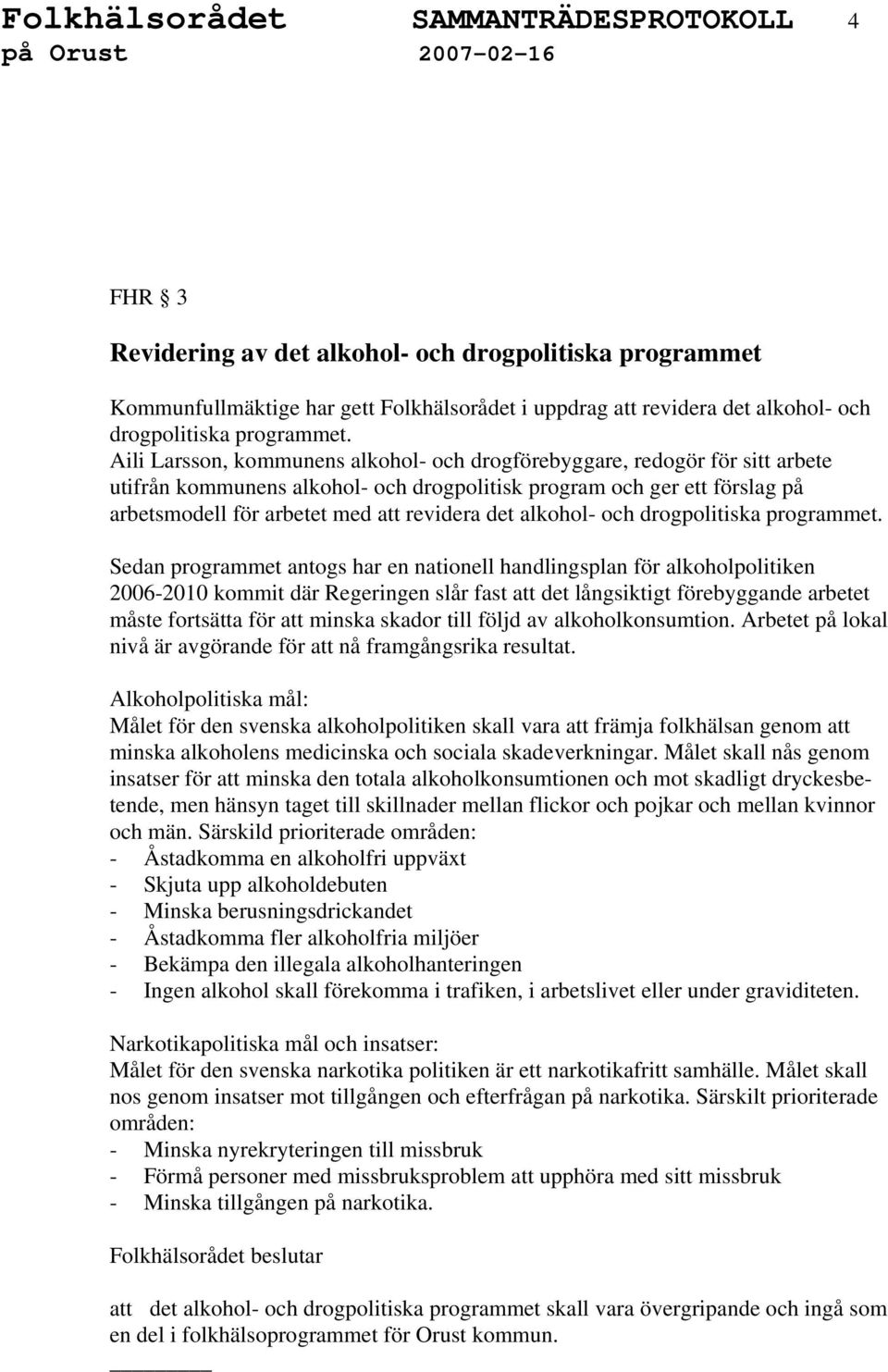 Aili Larsson, kommunens alkohol- och drogförebyggare, redogör för sitt arbete utifrån kommunens alkohol- och drogpolitisk program och ger ett förslag på arbetsmodell för arbetet med att revidera det