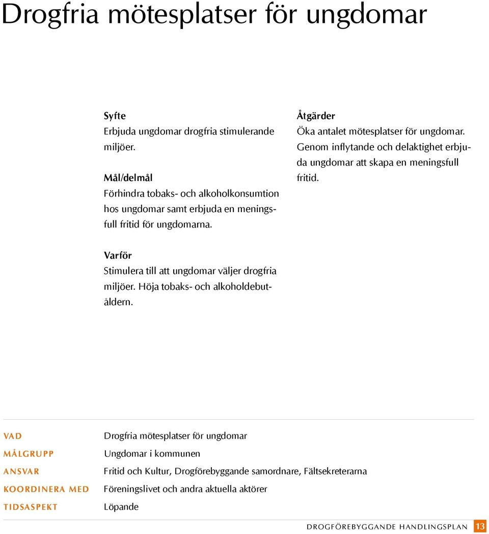 Genom inflytande och delaktighet erbjuda ungdomar att skapa en meningsfull fritid. Stimulera till att ungdomar väljer drogfria miljöer.