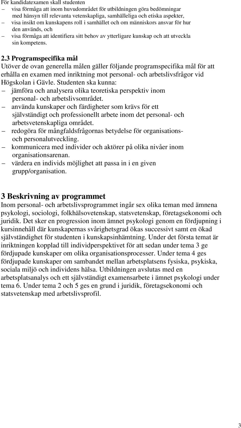 3 Programspecifika mål Utöver de ovan generella målen gäller följande programspecifika mål för att erhålla en examen med inriktning mot personal- och arbetslivsfrågor vid Högskolan i Gävle.