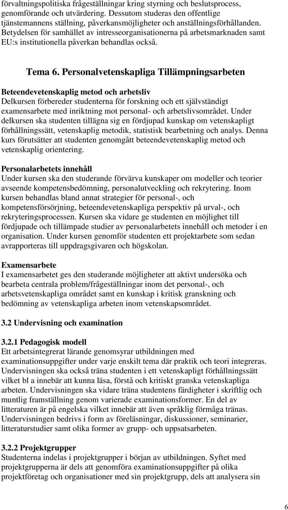 Betydelsen för samhället av intresseorganisationerna på arbetsmarknaden samt EU:s institutionella påverkan behandlas också. Tema 6.