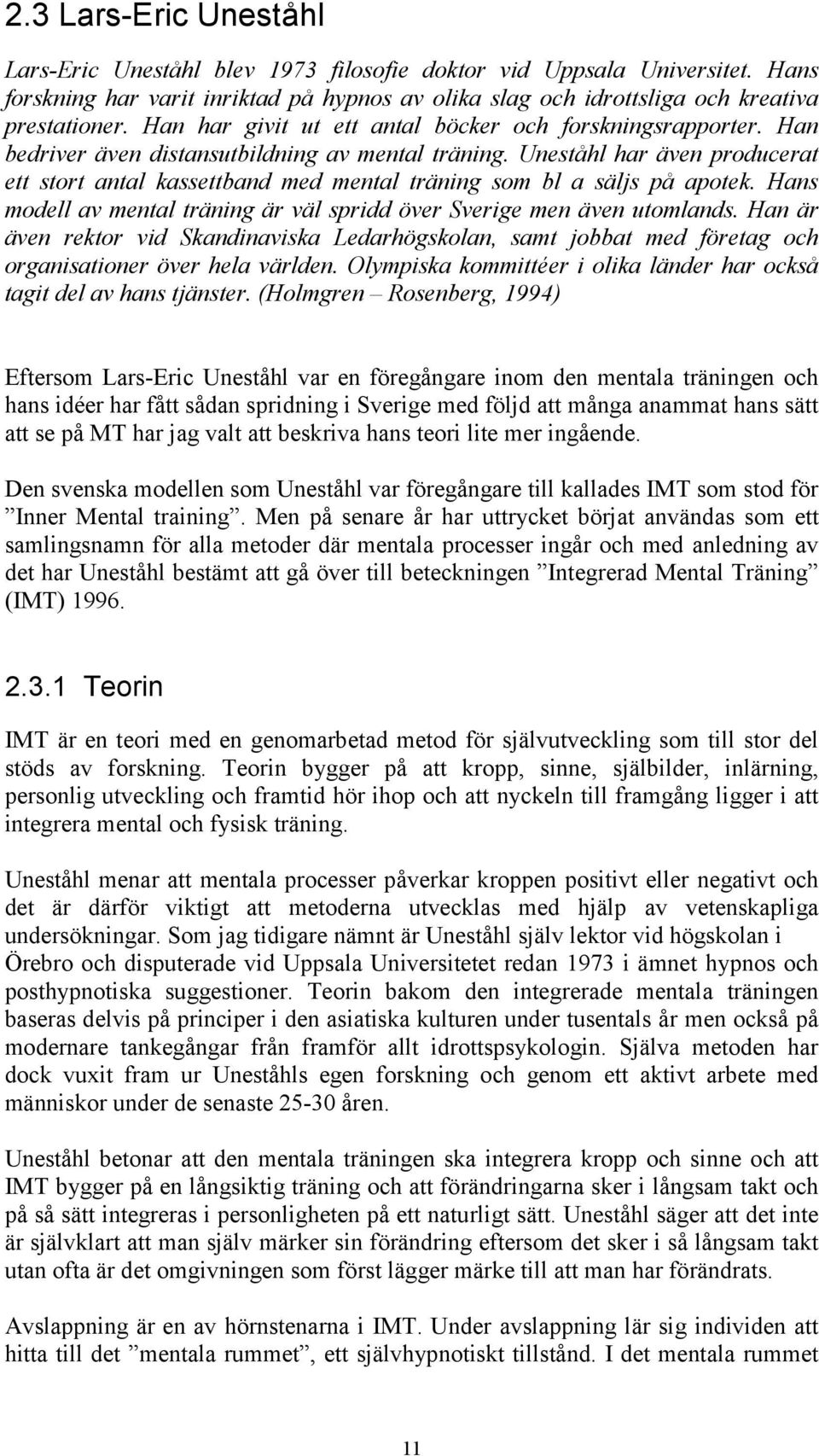 Uneståhl har även producerat ett stort antal kassettband med mental träning som bl a säljs på apotek. Hans modell av mental träning är väl spridd över Sverige men även utomlands.