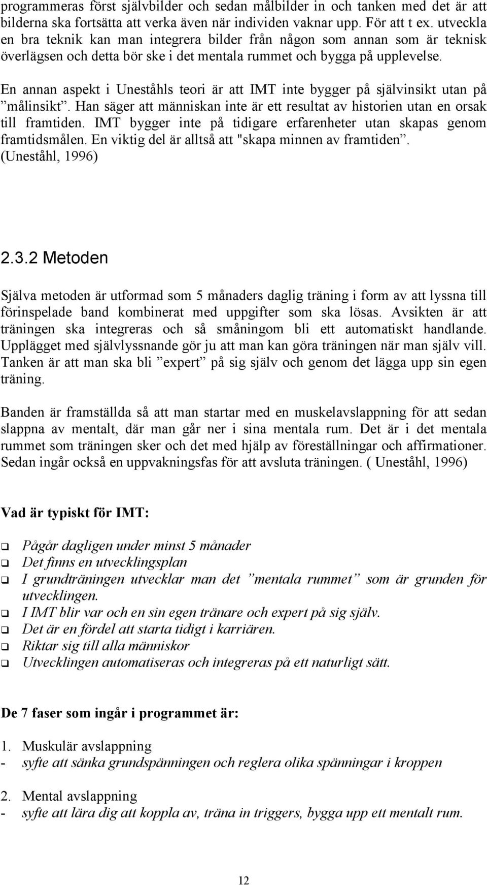 En annan aspekt i Uneståhls teori är att IMT inte bygger på självinsikt utan på målinsikt. Han säger att människan inte är ett resultat av historien utan en orsak till framtiden.