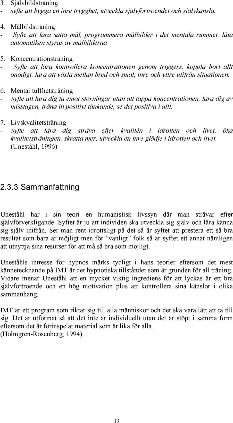 Koncentrationsträning - Syfte att lära kontrollera koncentrationen genom triggers, koppla bort allt onödigt, lära att växla mellan bred och smal, inre och yttre utifrån situationen. 6.