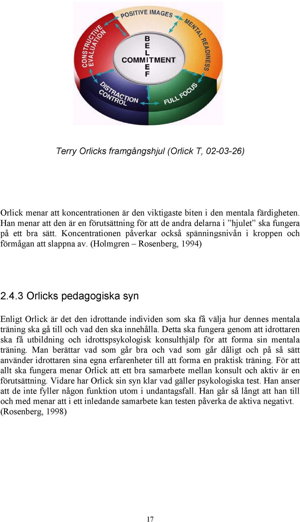 (Holmgren Rosenberg, 1994) 2.4.3 Orlicks pedagogiska syn Enligt Orlick är det den idrottande individen som ska få välja hur dennes mentala träning ska gå till och vad den ska innehålla.