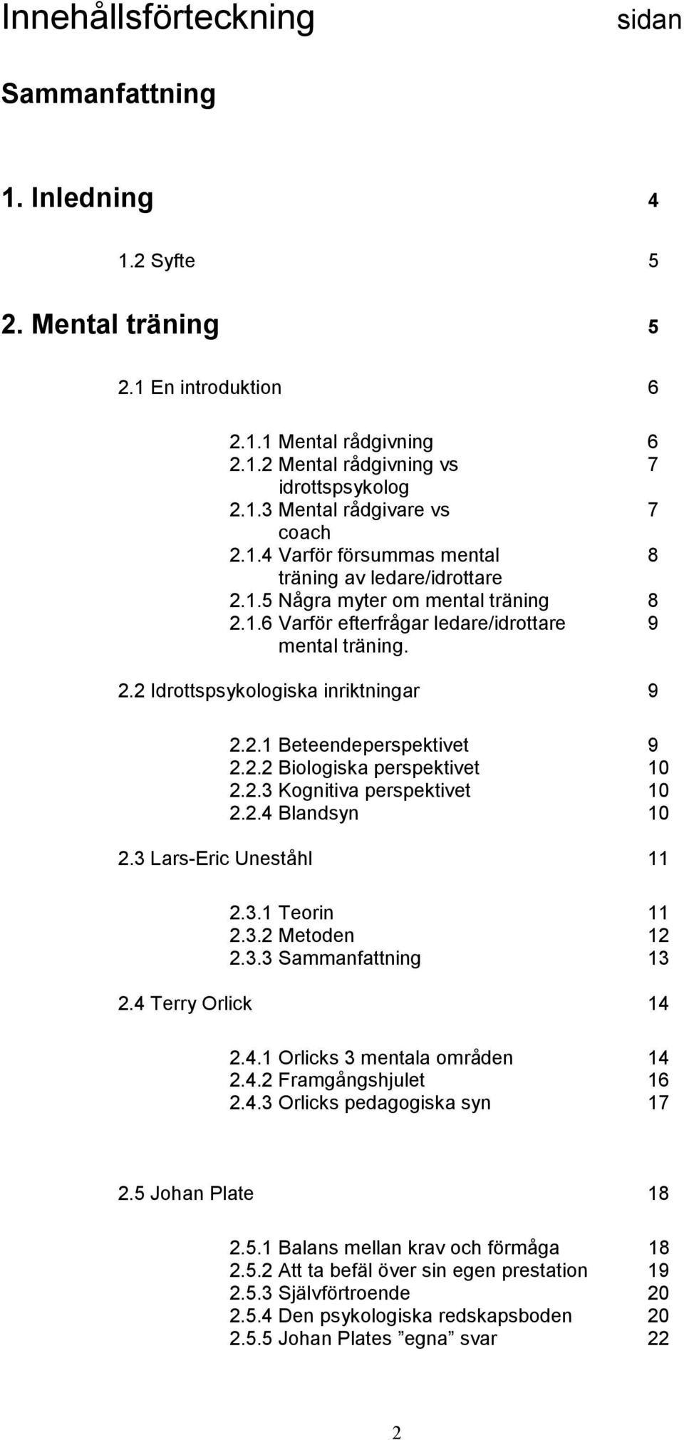 2.2 Biologiska perspektivet 10 2.2.3 Kognitiva perspektivet 10 2.2.4 Blandsyn 10 2.3 Lars-Eric Uneståhl 11 2.3.1 Teorin 11 2.3.2 Metoden 12 2.3.3 Sammanfattning 13 2.4 Terry Orlick 14 2.4.1 Orlicks 3 mentala områden 14 2.