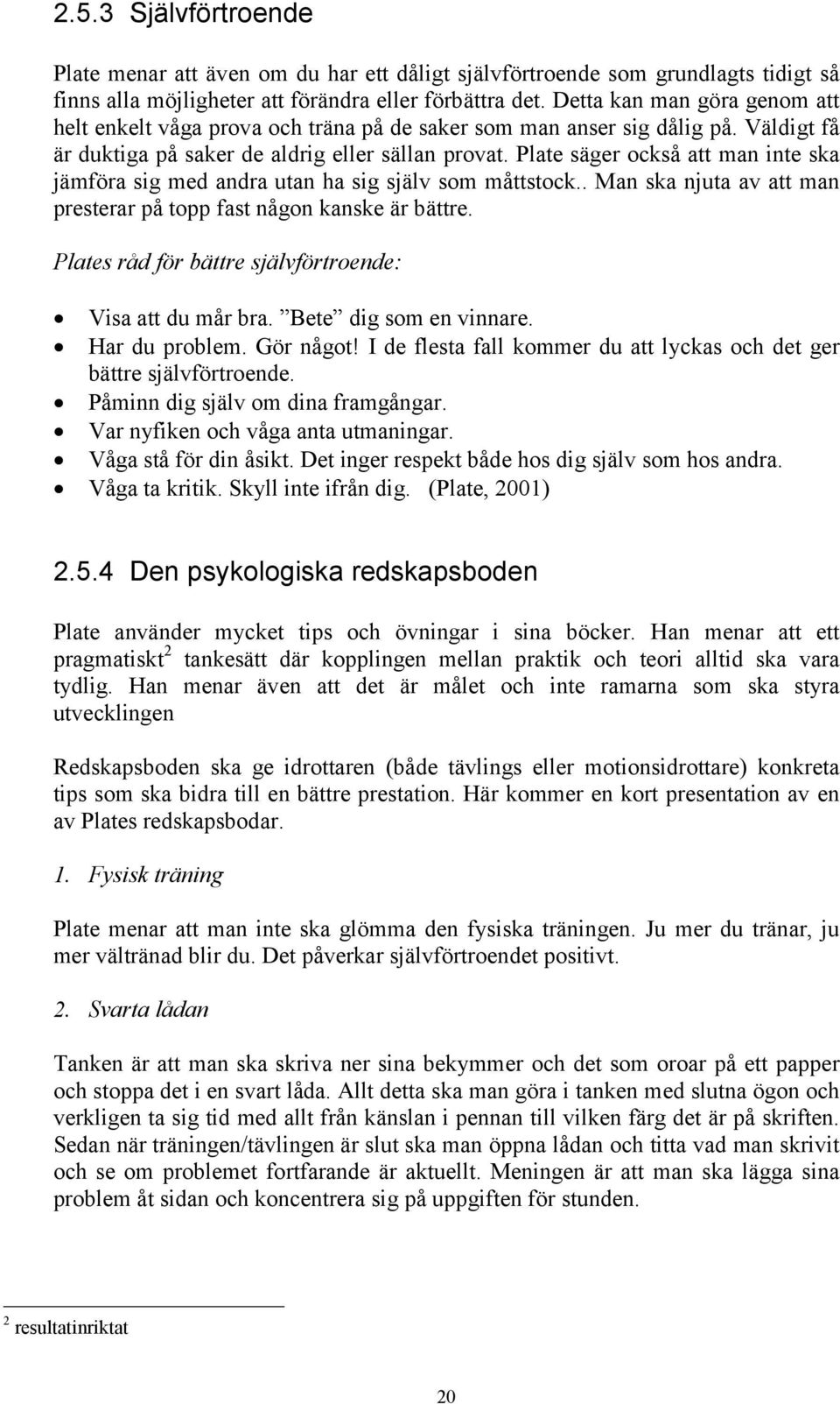 Plate säger också att man inte ska jämföra sig med andra utan ha sig själv som måttstock.. Man ska njuta av att man presterar på topp fast någon kanske är bättre.