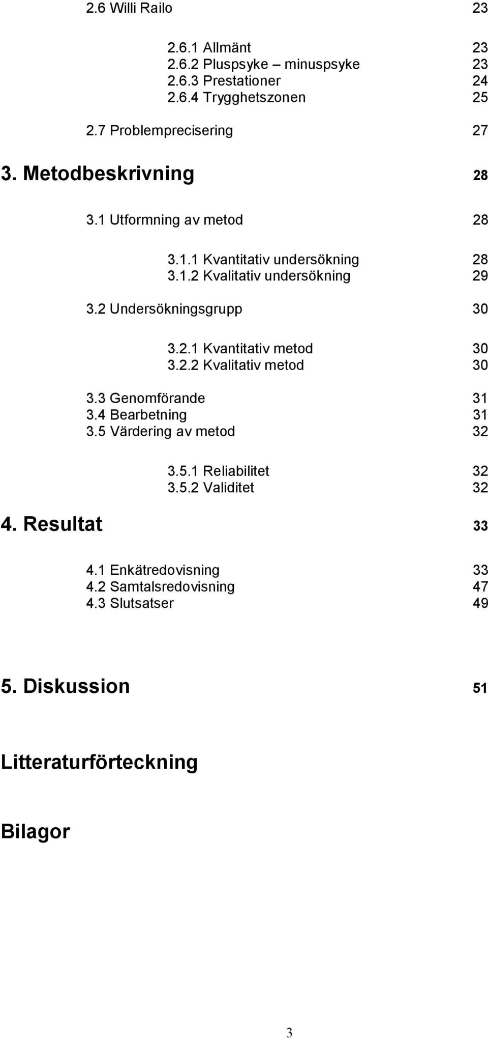 2.1 Kvantitativ metod 30 3.2.2 Kvalitativ metod 30 3.3 Genomförande 31 3.4 Bearbetning 31 3.5 Värdering av metod 32 3.5.1 Reliabilitet 32 3.5.2 Validitet 32 4.