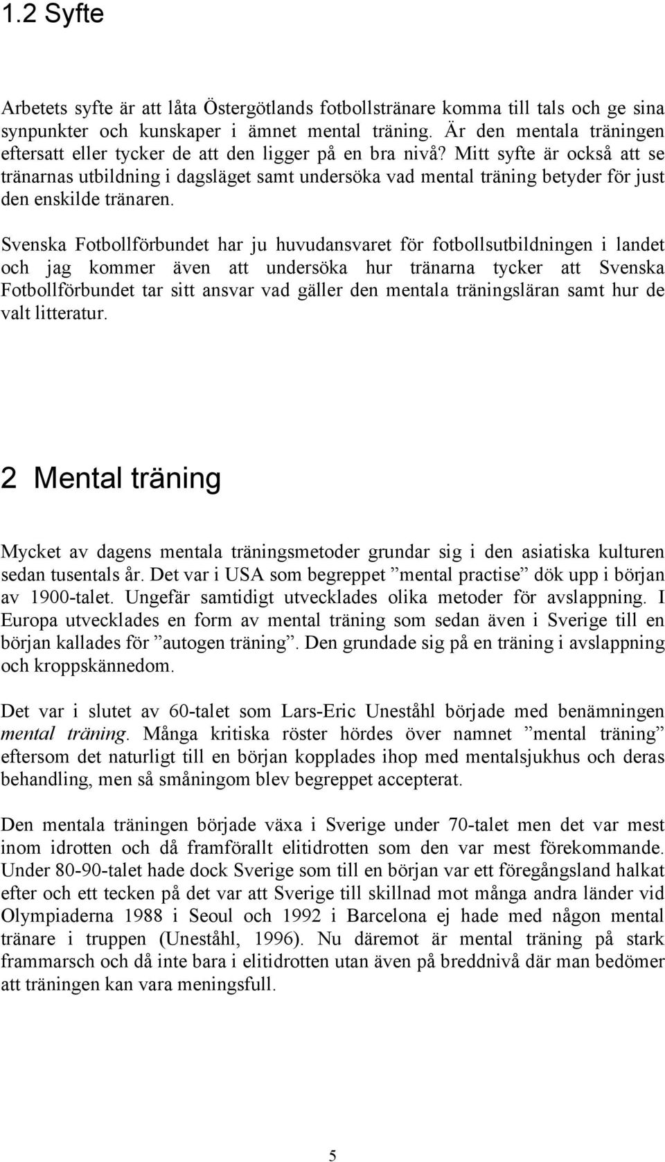 Mitt syfte är också att se tränarnas utbildning i dagsläget samt undersöka vad mental träning betyder för just den enskilde tränaren.