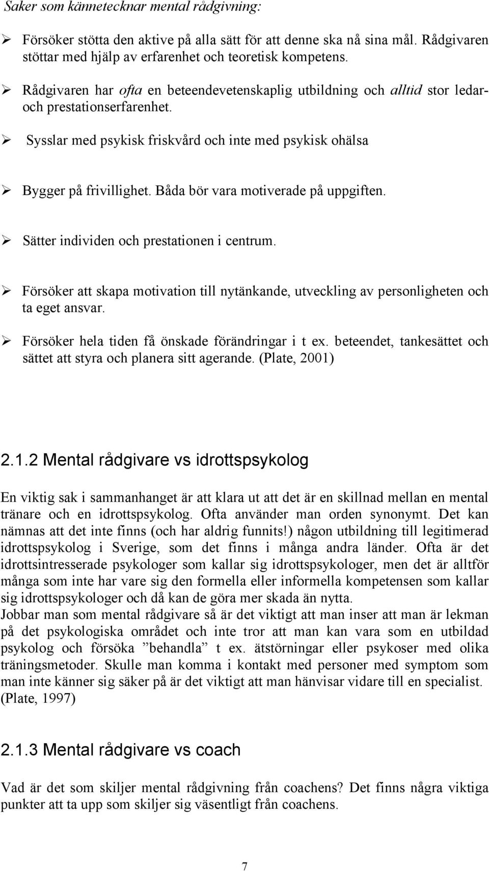 Båda bör vara motiverade på uppgiften. Sätter individen och prestationen i centrum. Försöker att skapa motivation till nytänkande, utveckling av personligheten och ta eget ansvar.