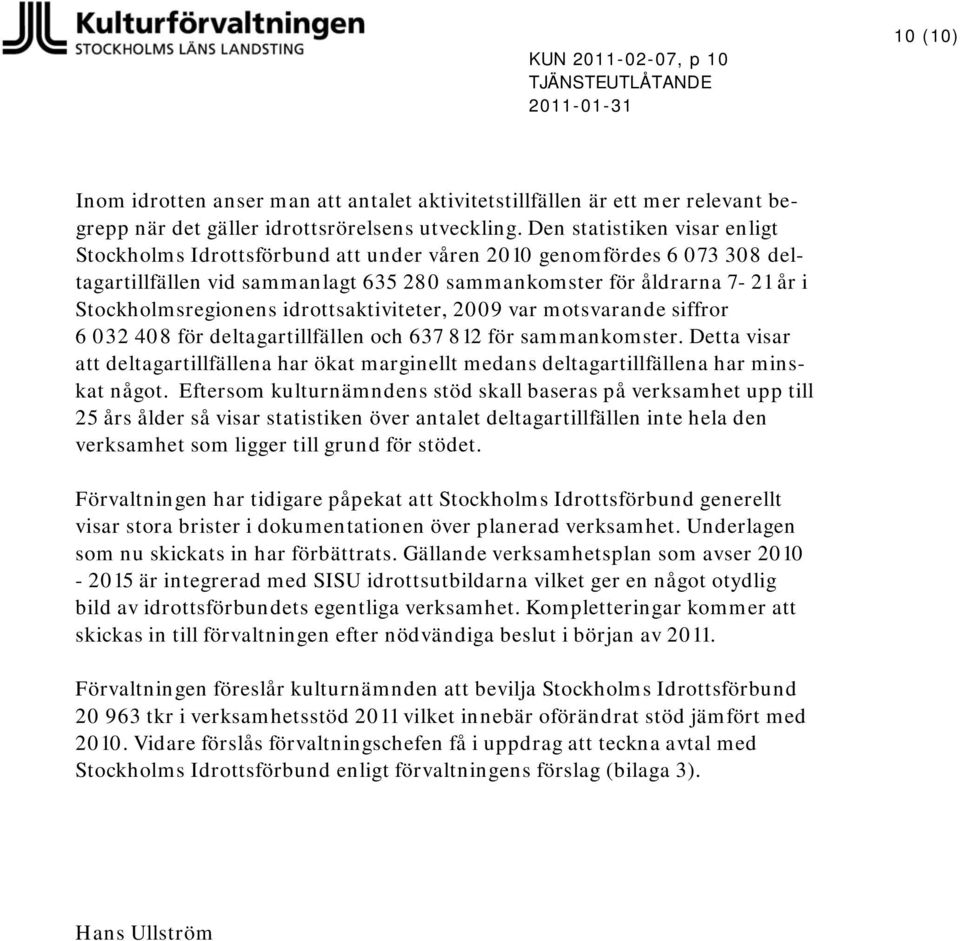 idrottsaktiviteter, 2009 var motsvarande siffror 6 032 408 för deltagartillfällen och 637 812 för sammankomster.