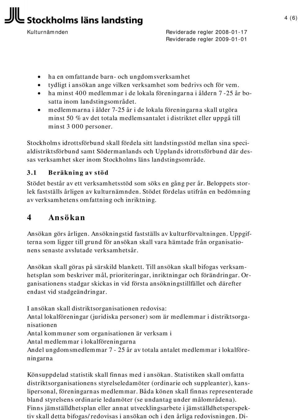 medlemmarna i ålder 7-25 år i de lokala föreningarna skall utgöra minst 50 % av det totala medlemsantalet i distriktet eller uppgå till minst 3 000 personer.