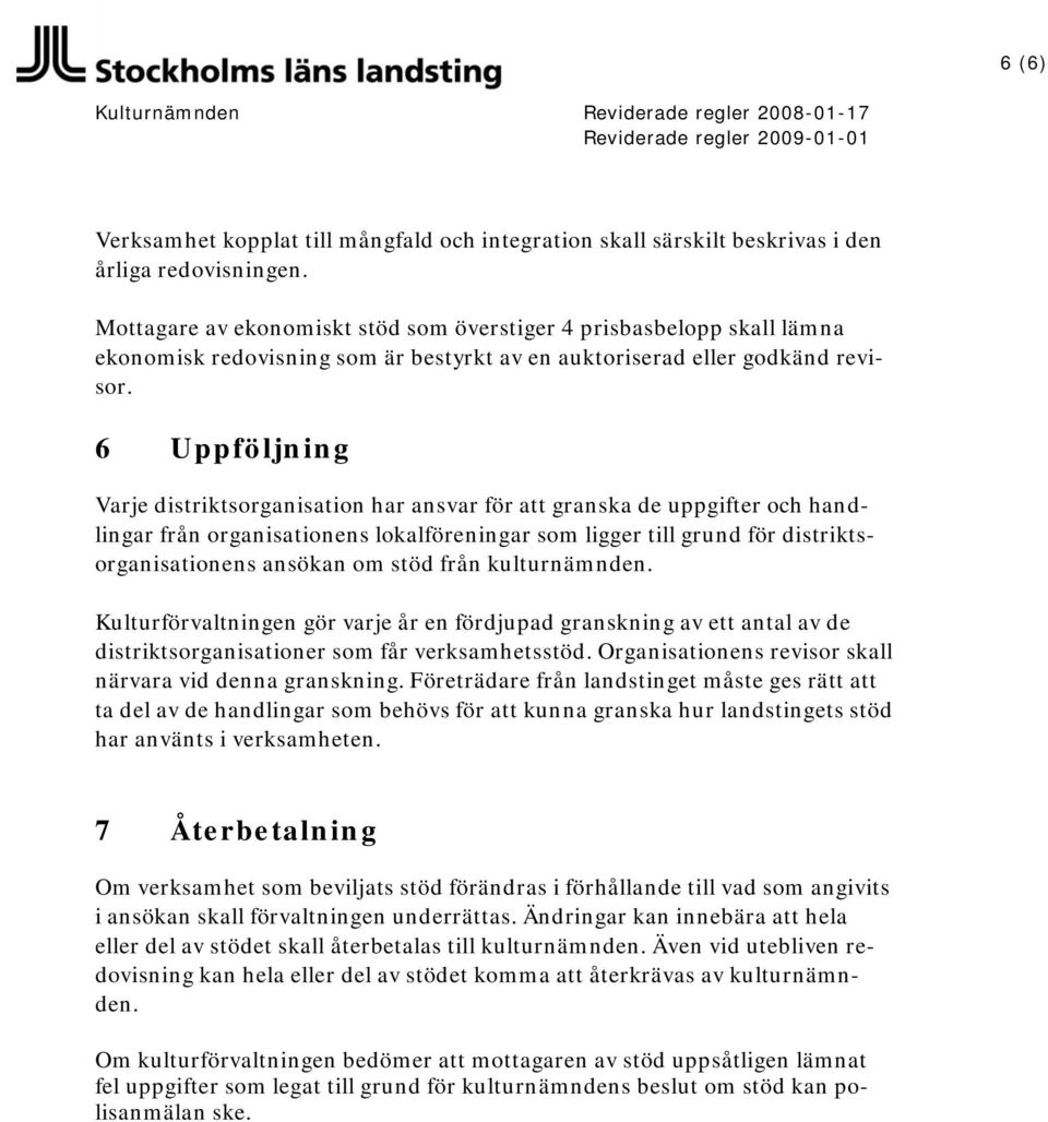 6 Uppföljning Varje distriktsorganisation har ansvar för att granska de uppgifter och handlingar från organisationens lokalföreningar som ligger till grund för distriktsorganisationens ansökan om