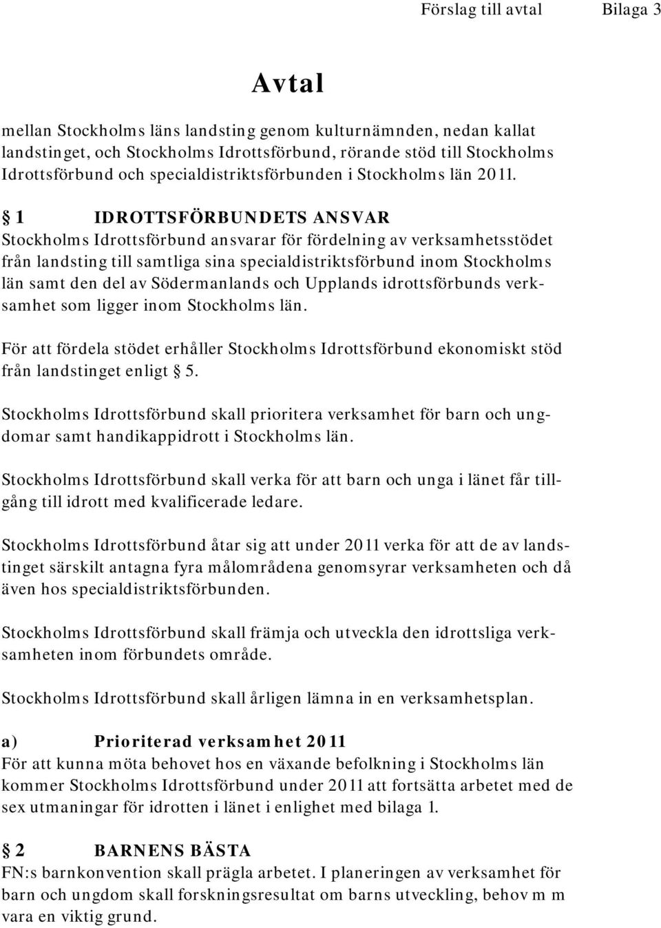 1 IDROTTSFÖRBUNDETS ANSVAR Stockholms Idrottsförbund ansvarar för fördelning av verksamhetsstödet från landsting till samtliga sina specialdistriktsförbund inom Stockholms län samt den del av