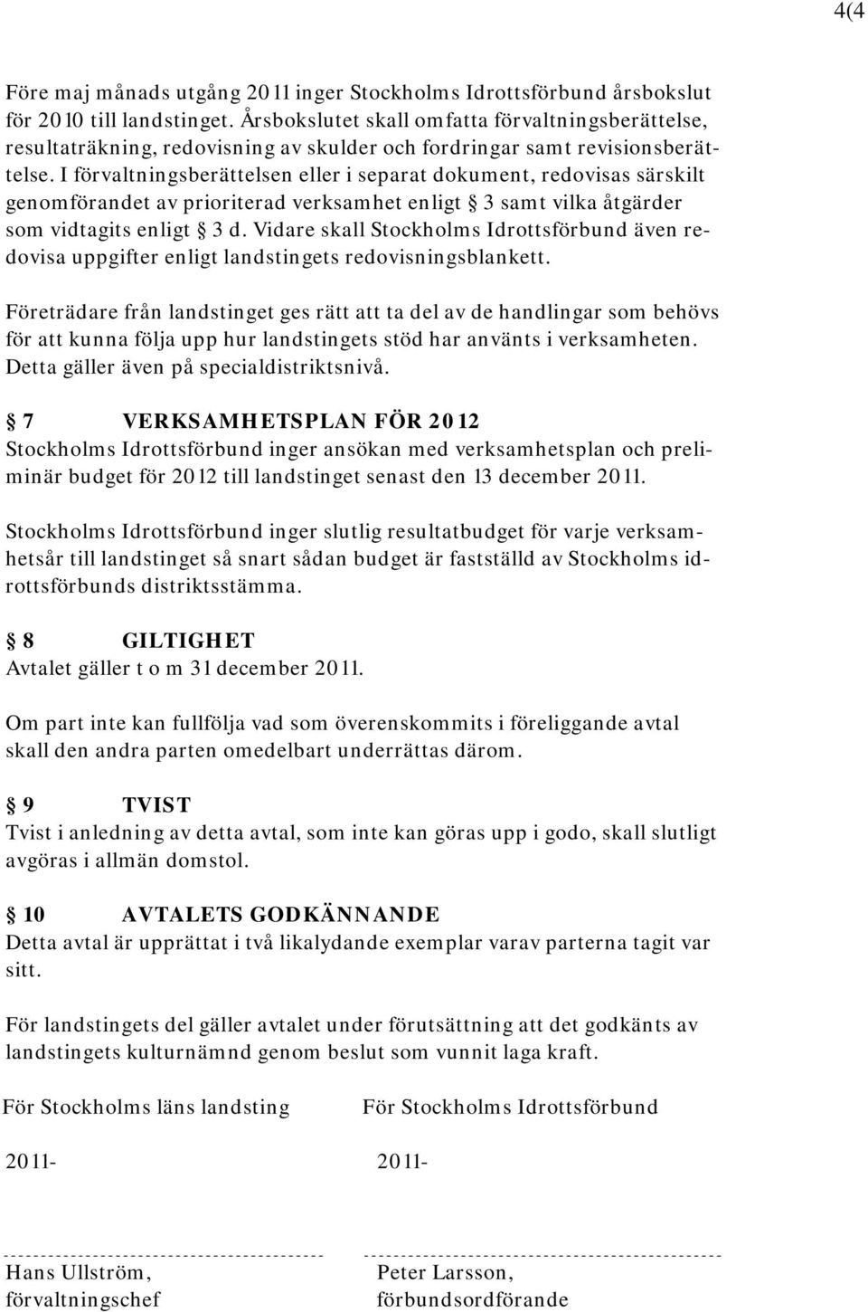 I förvaltningsberättelsen eller i separat dokument, redovisas särskilt genomförandet av prioriterad verksamhet enligt 3 samt vilka åtgärder som vidtagits enligt 3 d.