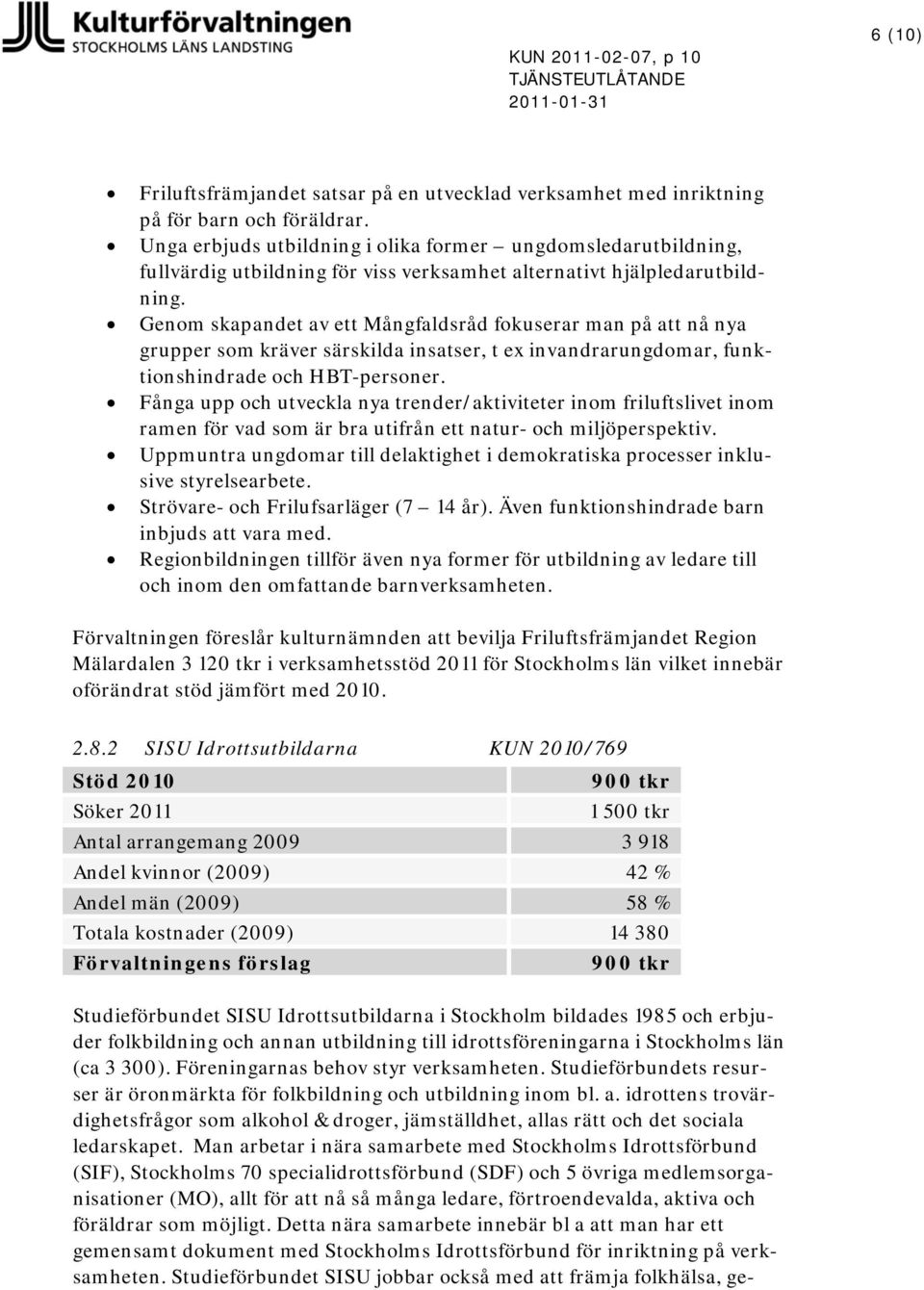 Genom skapandet av ett Mångfaldsråd fokuserar man på att nå nya grupper som kräver särskilda insatser, t ex invandrarungdomar, funktionshindrade och HBT-personer.