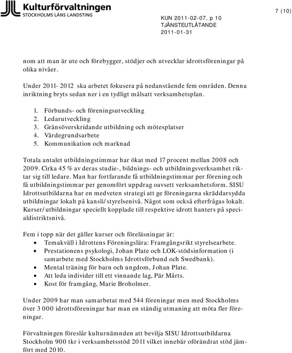 Gränsöverskridande utbildning och mötesplatser 4. Värdegrundsarbete 5. Kommunikation och marknad Totala antalet utbildningstimmar har ökat med 17 procent mellan 2008 och 2009.