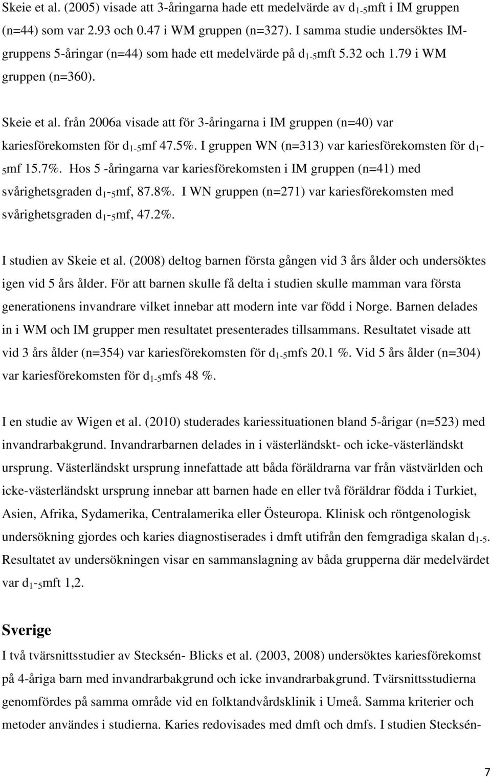 från 2006a visade att för 3-åringarna i IM gruppen (n=40) var kariesförekomsten för d 1-5 mf 47.5%. I gruppen WN (n=313) var kariesförekomsten för d 1-5mf 15.7%.