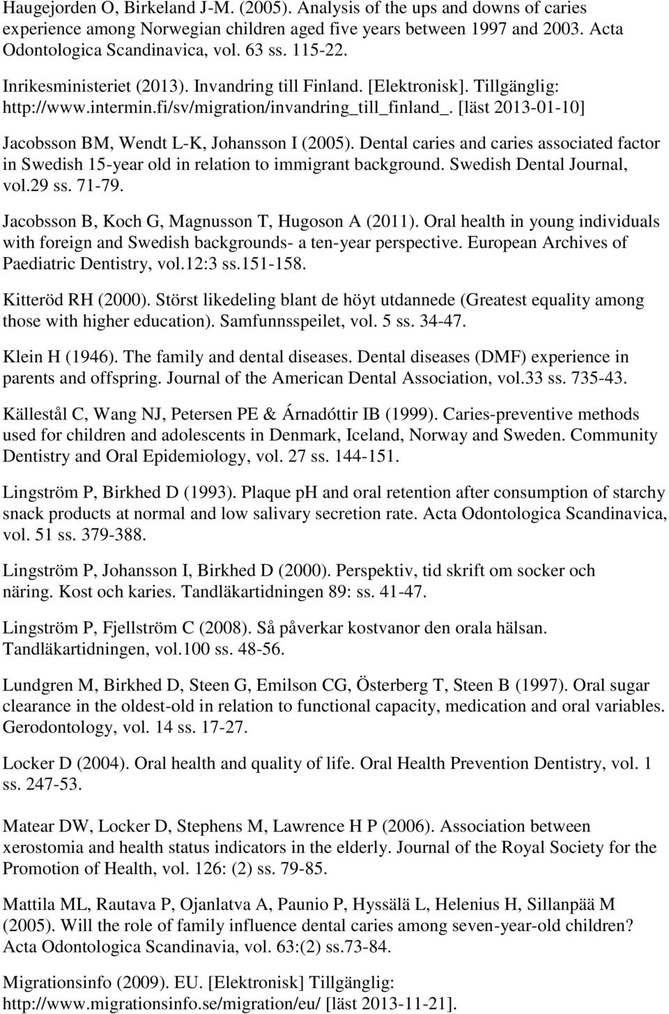 [läst 2013-01-10] Jacobsson BM, Wendt L-K, Johansson I (2005). Dental caries and caries associated factor in Swedish 15-year old in relation to immigrant background. Swedish Dental Journal, vol.29 ss.