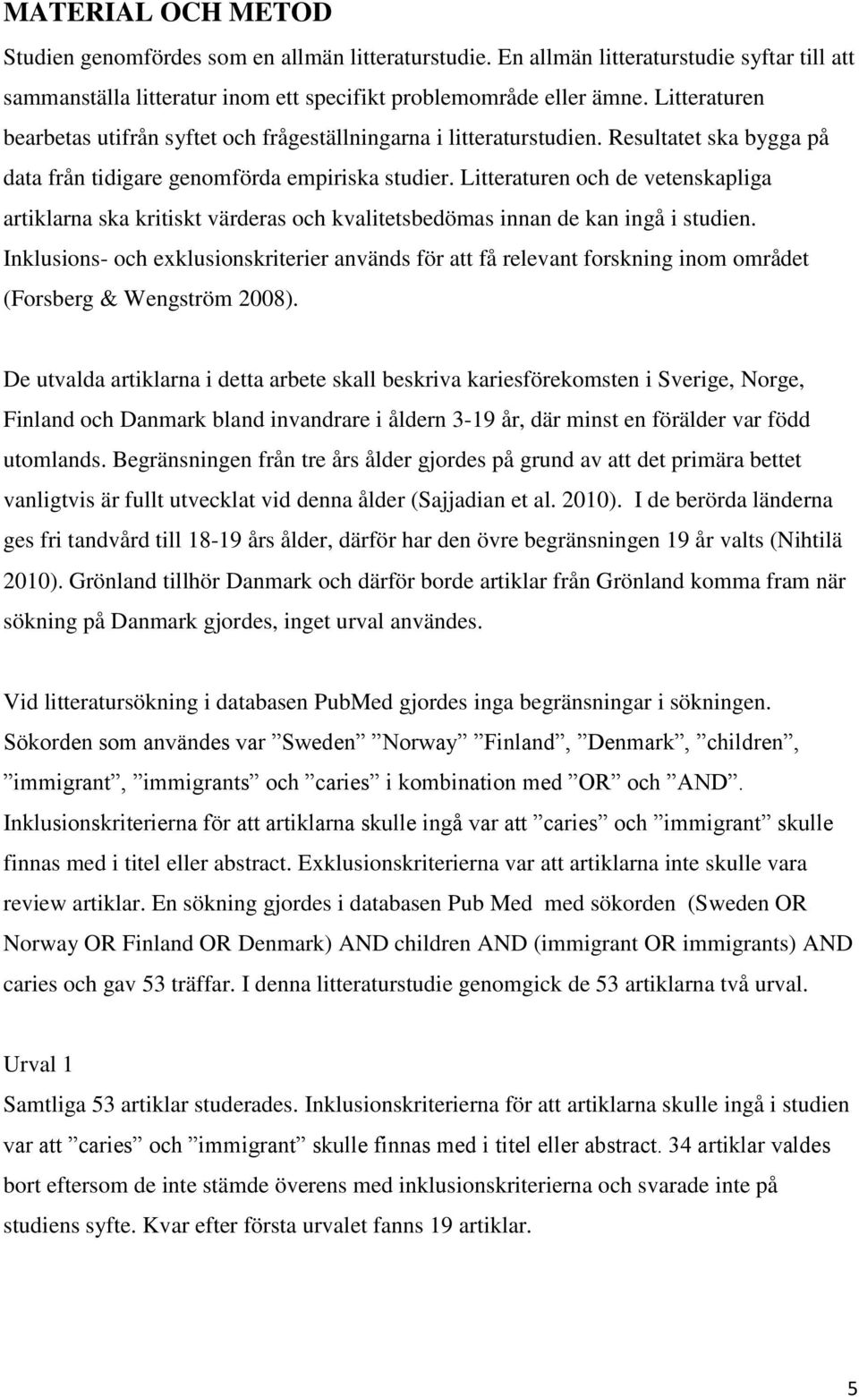 Litteraturen och de vetenskapliga artiklarna ska kritiskt värderas och kvalitetsbedömas innan de kan ingå i studien.