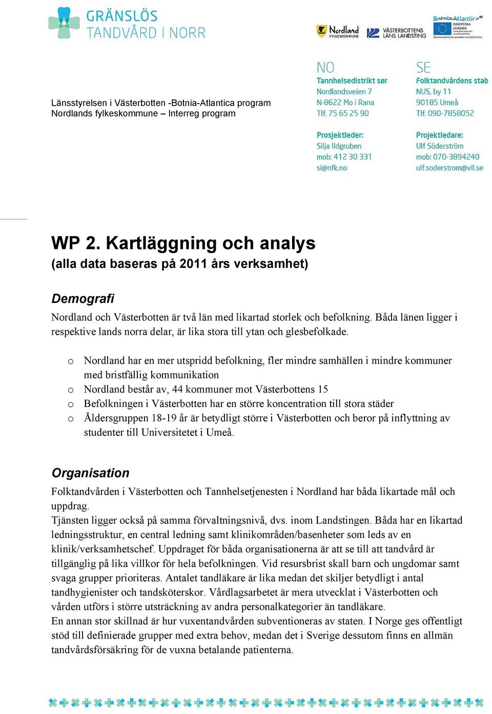 Båda länen ligger i respektive lands norra delar, är lika stora till ytan och glesbefolkade.