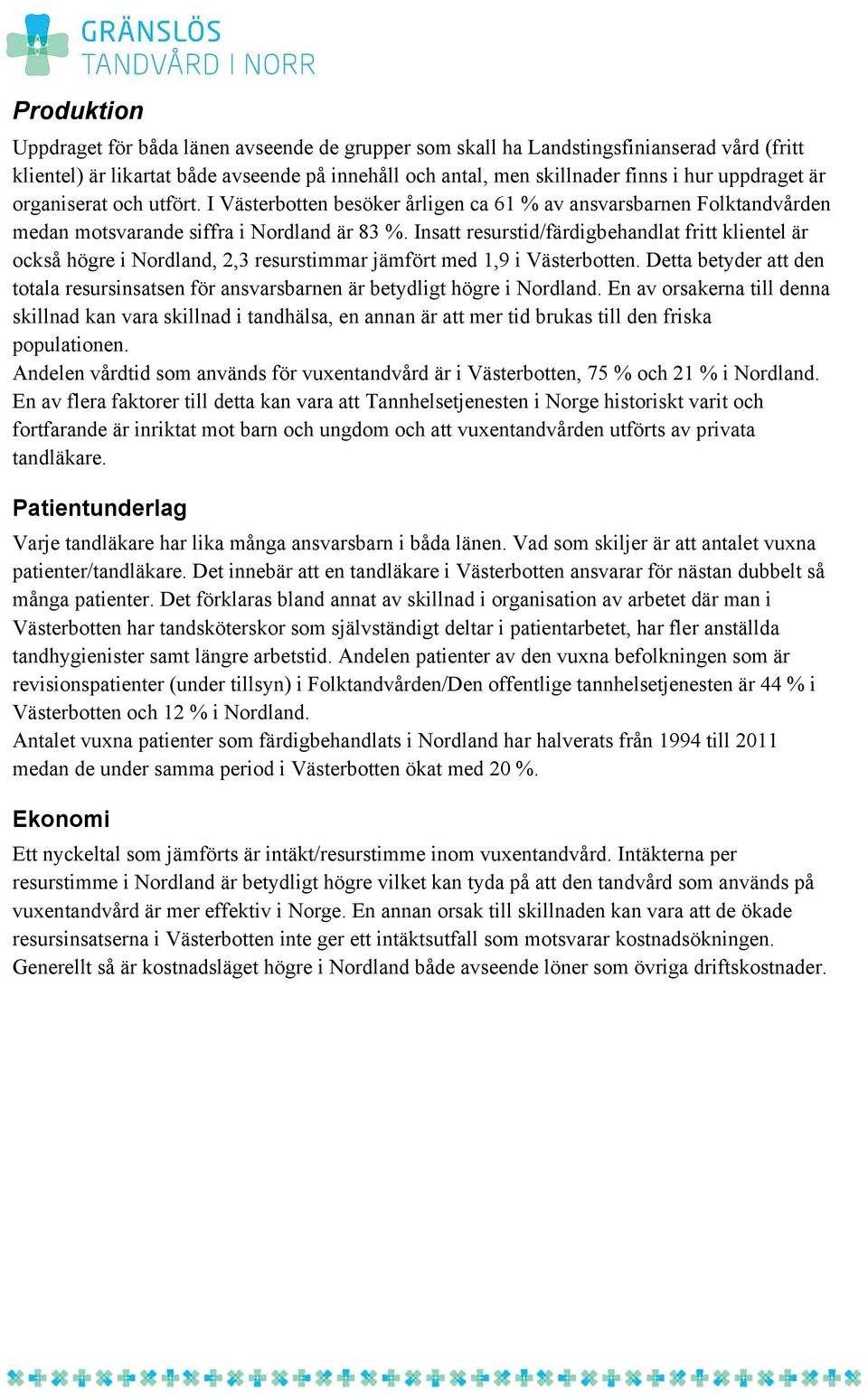 Insatt resurstid/färdigbehandlat fritt klientel är också högre i Nordland, 2,3 resurstimmar jämfört med 1,9 i Västerbotten.