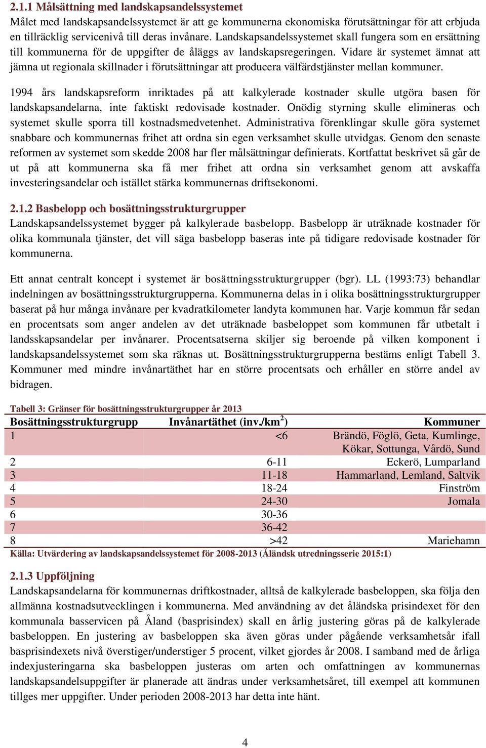 Vidare är systemet ämnat att jämna ut regionala skillnader i förutsättningar att producera välfärdstjänster mellan kommuner.