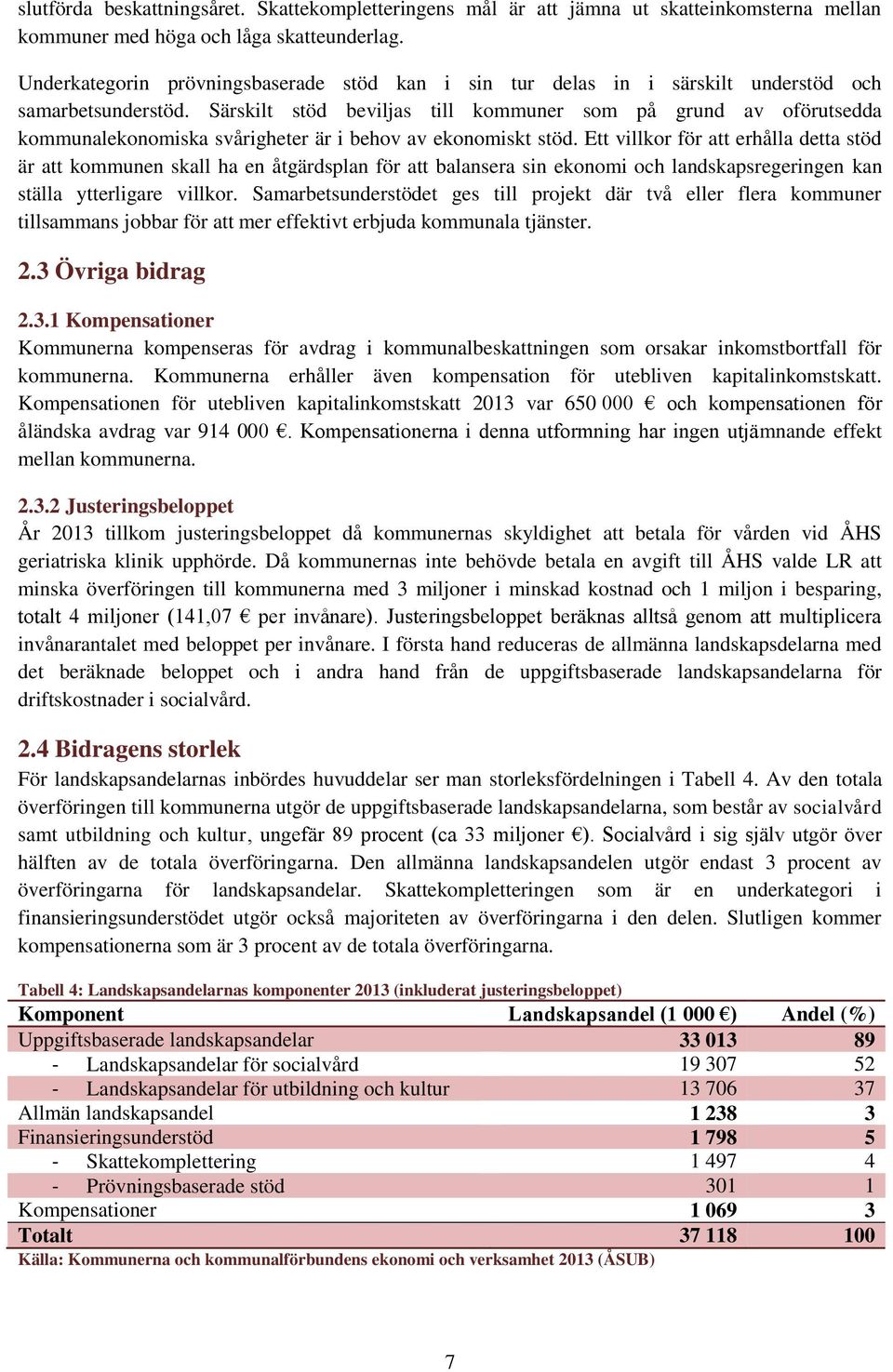 Särskilt stöd beviljas till kommuner som på grund av oförutsedda kommunalekonomiska svårigheter är i behov av ekonomiskt stöd.