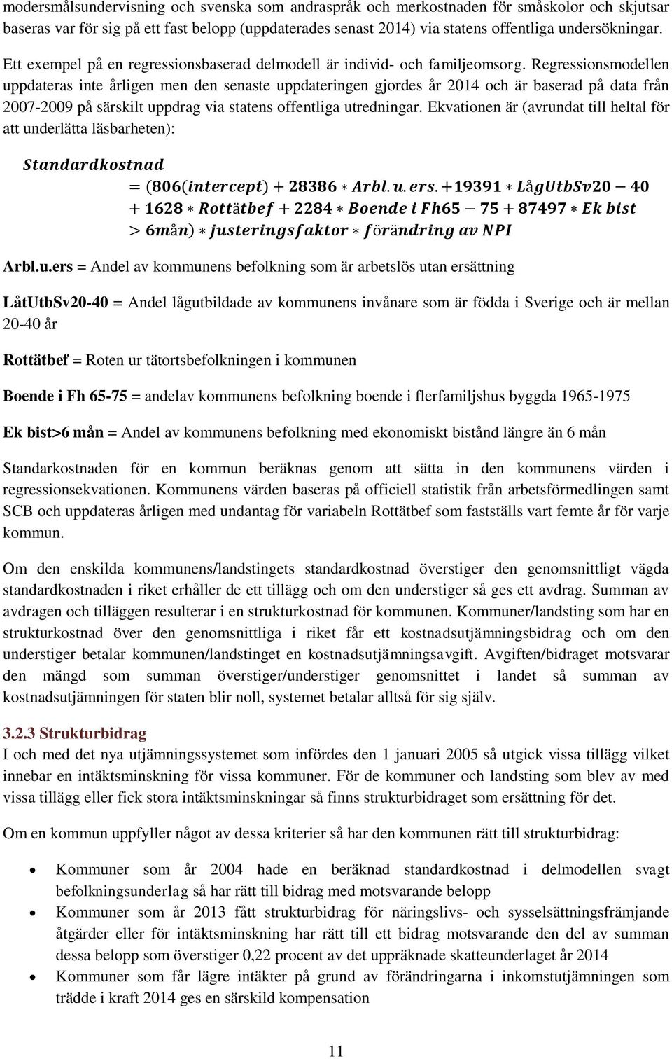 Regressionsmodellen uppdateras inte årligen men den senaste uppdateringen gjordes år 2014 och är baserad på data från 2007-2009 på särskilt uppdrag via statens offentliga utredningar.