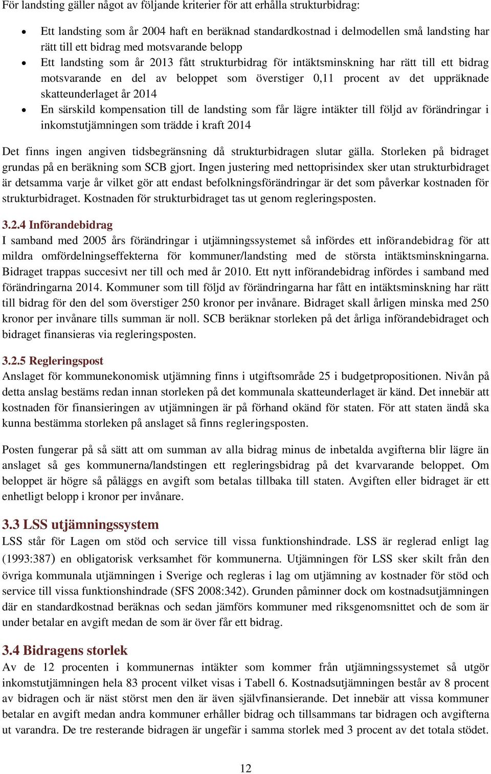 skatteunderlaget år 2014 En särskild kompensation till de landsting som får lägre intäkter till följd av förändringar i inkomstutjämningen som trädde i kraft 2014 Det finns ingen angiven