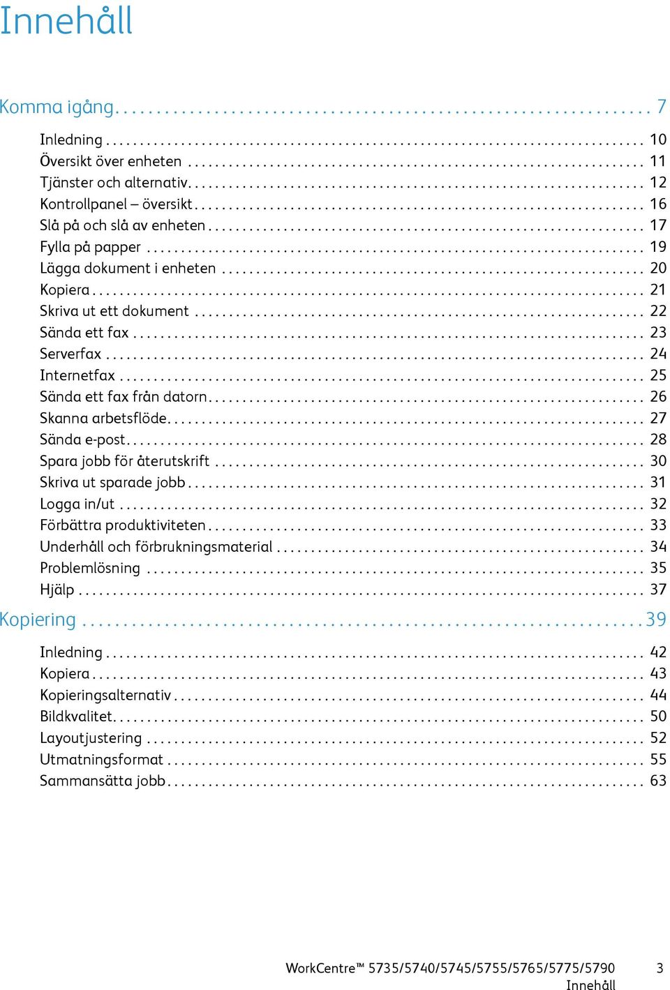 ................................................................. 16 Slå på och slå av enheten................................................................ 17 Fylla på papper.