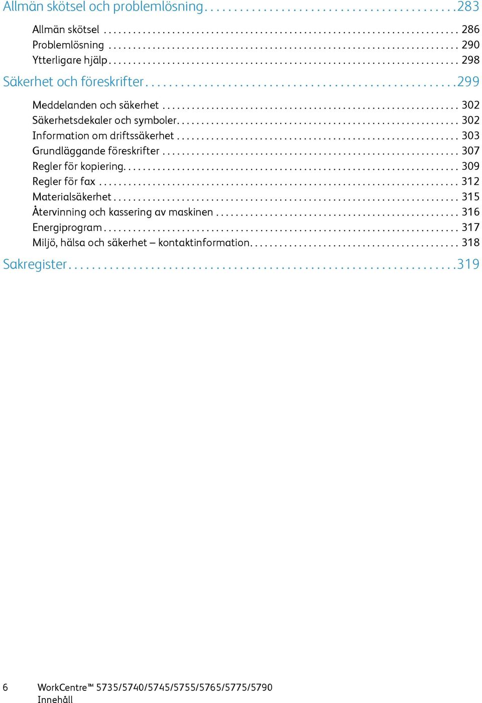 ....................................................299 Meddelanden och säkerhet............................................................. 302 Säkerhetsdekaler och symboler.