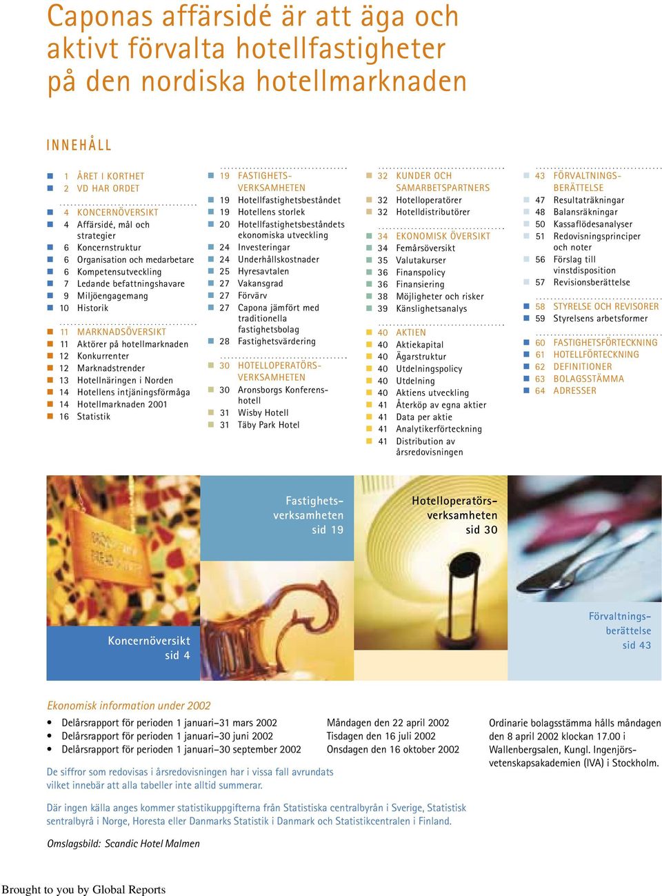 Marknadstrender 13 Hotellnäringen i Norden 14 Hotellens intjäningsförmåga 14 Hotellmarknaden 2001 16 Statistik 19 19 19 20 24 24 25 27 27 27 28 30 30 31 31 FASTIGHETS- VERKSAMHETEN