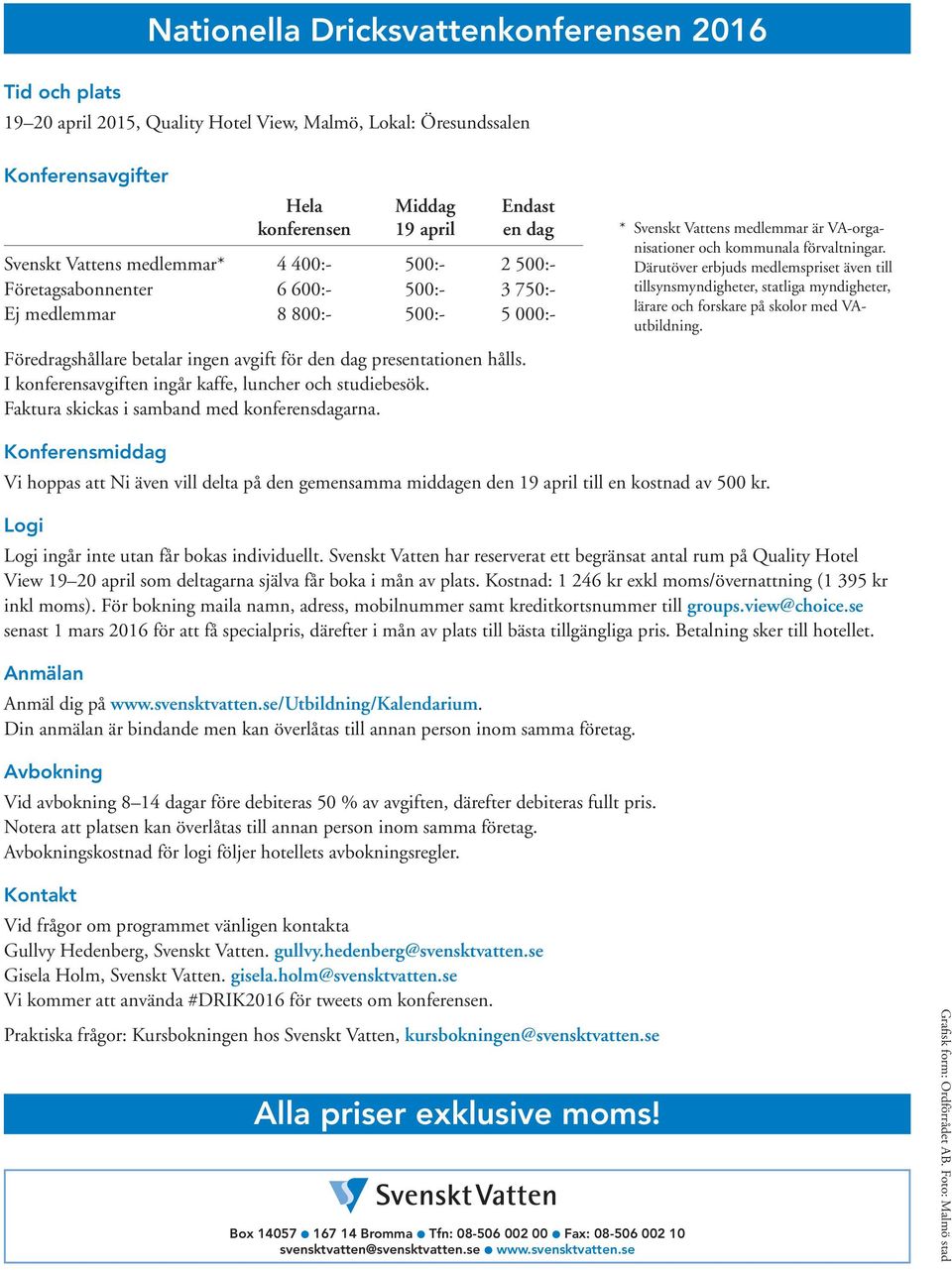 I konferensavgiften ingår kaffe, luncher och studiebesök. Faktura skickas i samband med konferensdagarna. * Svenskt Vattens medlemmar är VA-organisationer och kommunala förvaltningar.