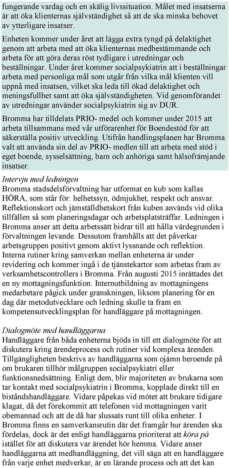 Under året kommer socialpsykiatrin att i beställningar arbeta med personliga mål som utgår från vilka mål klienten vill uppnå med insatsen, vilket ska leda till ökad delaktighet och meningsfullhet