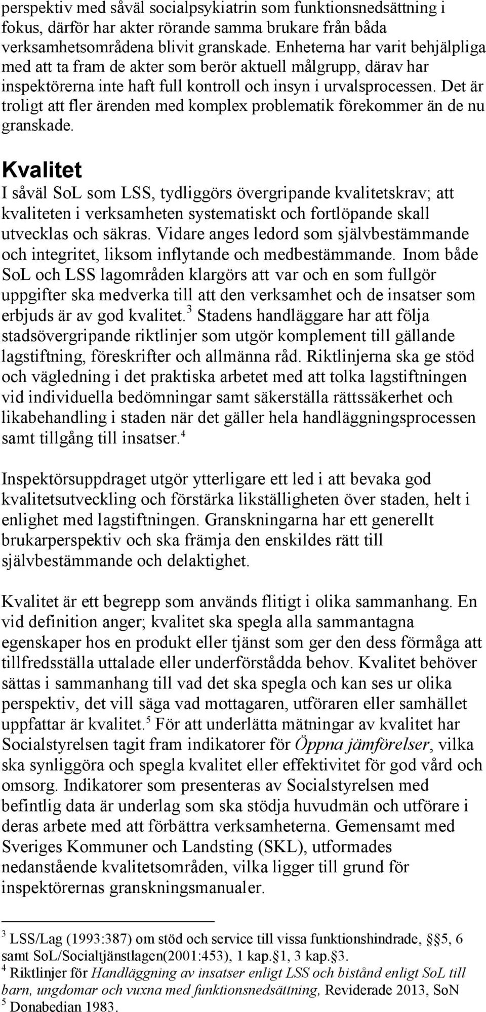 Det är troligt att fler ärenden med komplex problematik förekommer än de nu granskade.