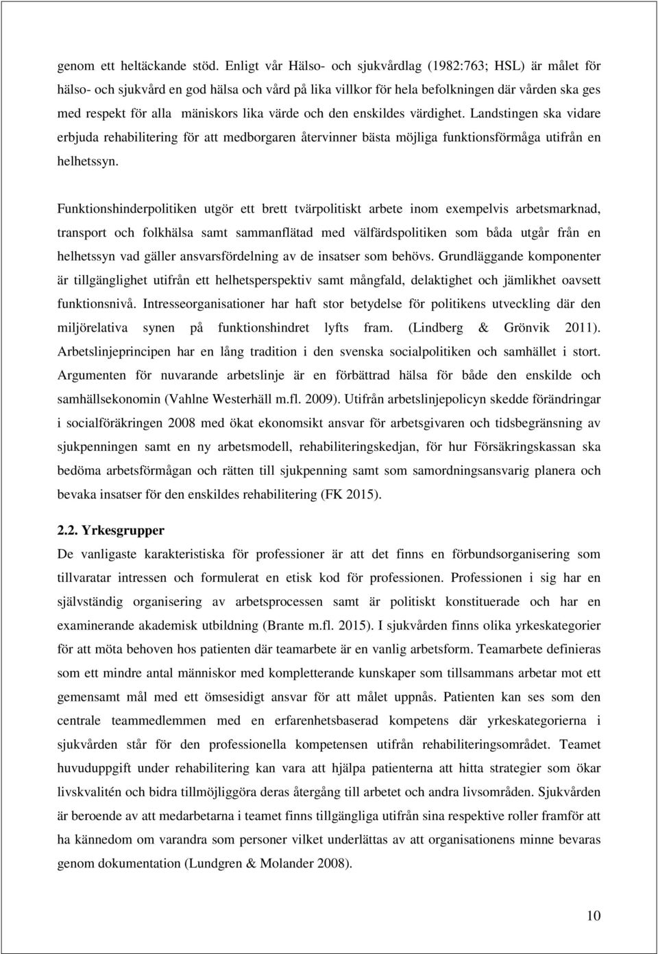 den enskildes värdighet. Landstingen ska vidare erbjuda rehabilitering för att medbrgaren återvinner bästa möjliga funktinsförmåga utifrån en helhetssyn.