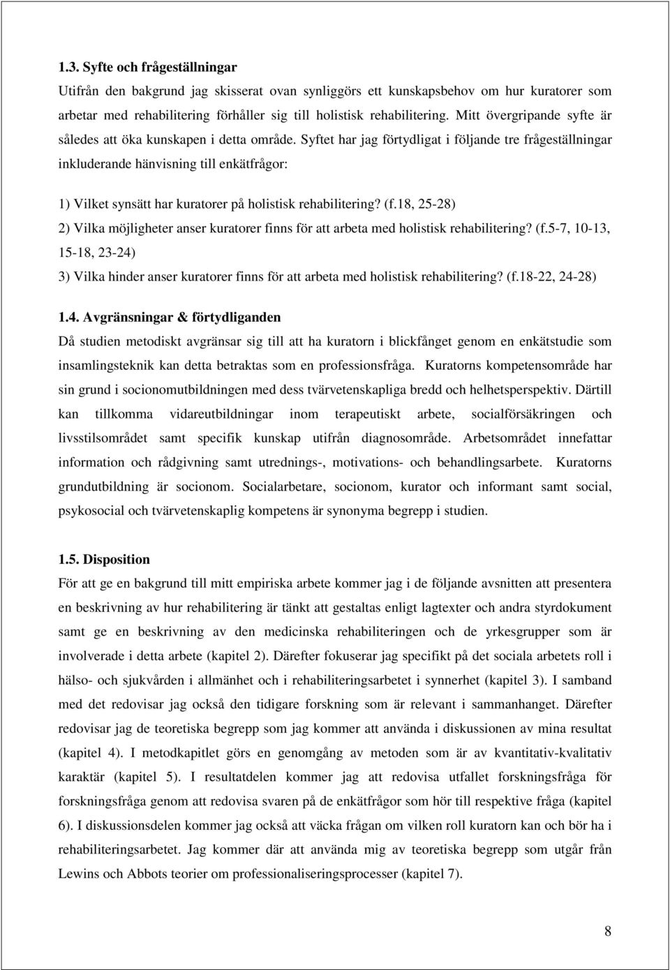 Syftet har jag förtydligat i följande tre frågeställningar inkluderande hänvisning till enkätfrågr: 1) Vilket synsätt har kuratrer på hlistisk rehabilitering? (f.