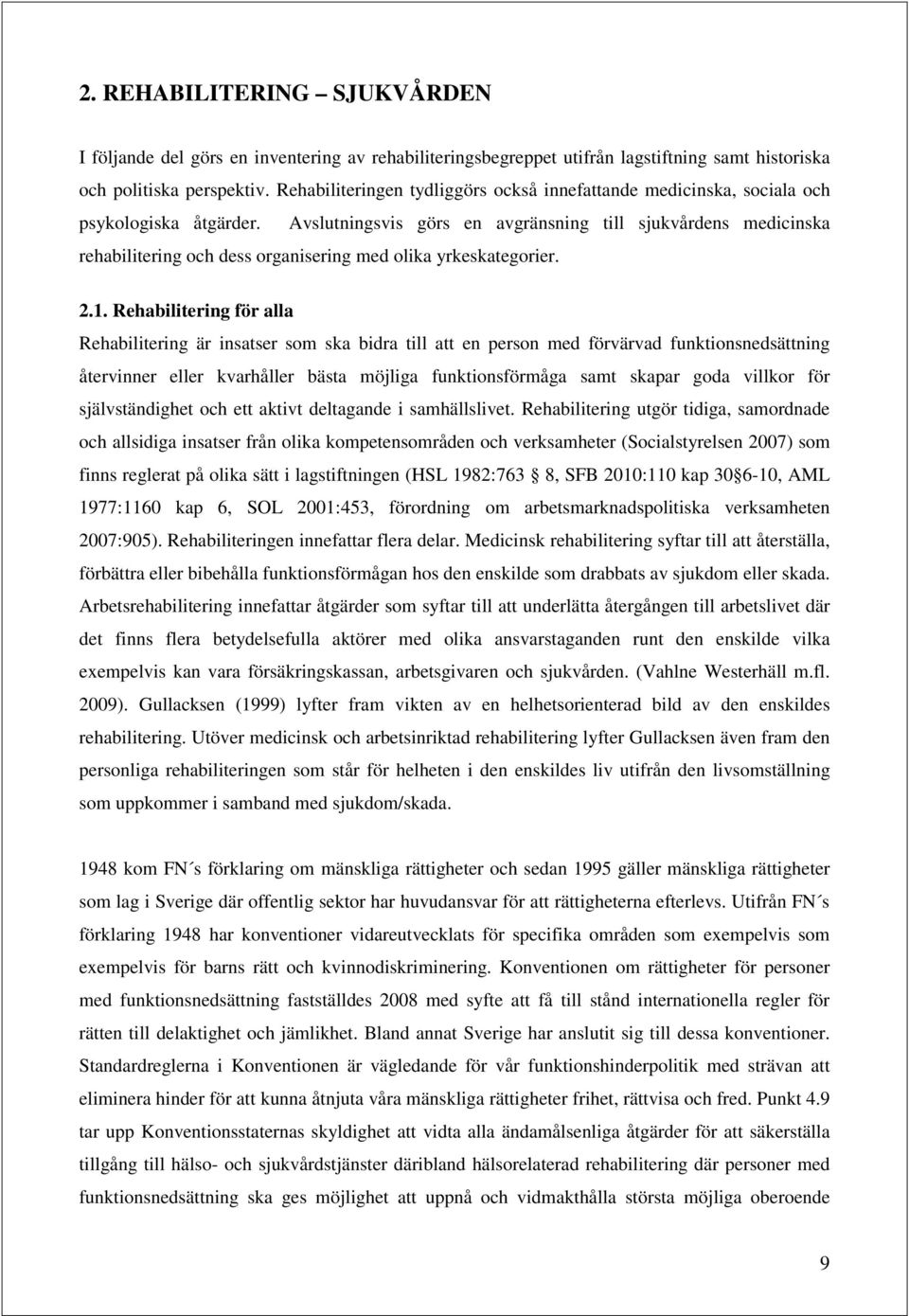 Avslutningsvis görs en avgränsning till sjukvårdens medicinska rehabilitering ch dess rganisering med lika yrkeskategrier. 2.1.