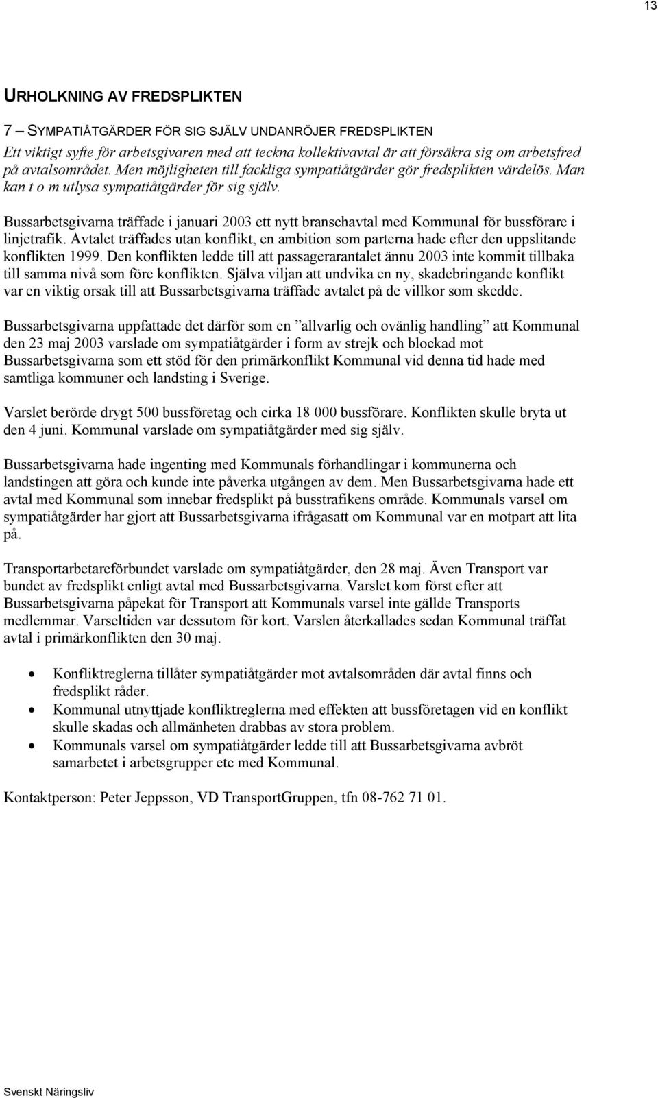 Bussarbetsgivarna träffade i januari 2003 ett nytt branschavtal med Kommunal för bussförare i linjetrafik.