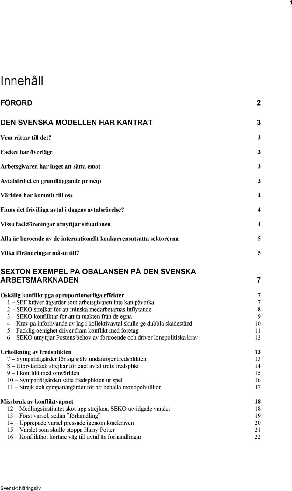 4 Vissa fackföreningar utnyttjar situationen 4 Alla är beroende av de internationellt konkurrensutsatta sektorerna 5 Vilka förändringar måste till?