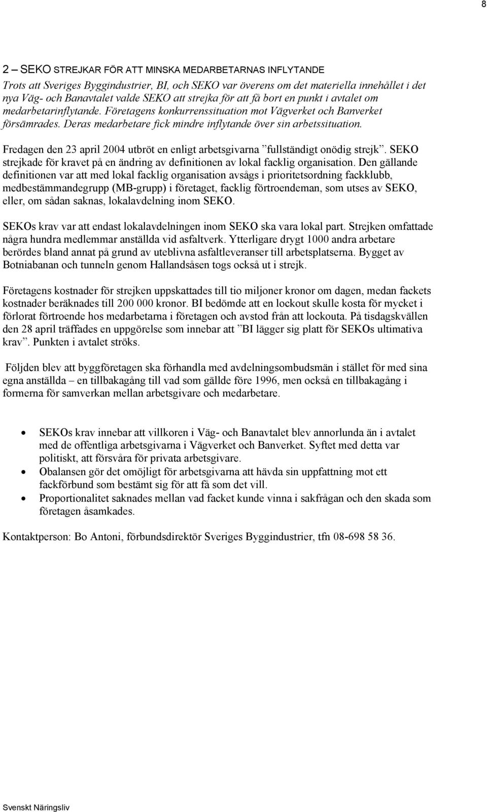 Fredagen den 23 april 2004 utbröt en enligt arbetsgivarna fullständigt onödig strejk. SEKO strejkade för kravet på en ändring av definitionen av lokal facklig organisation.