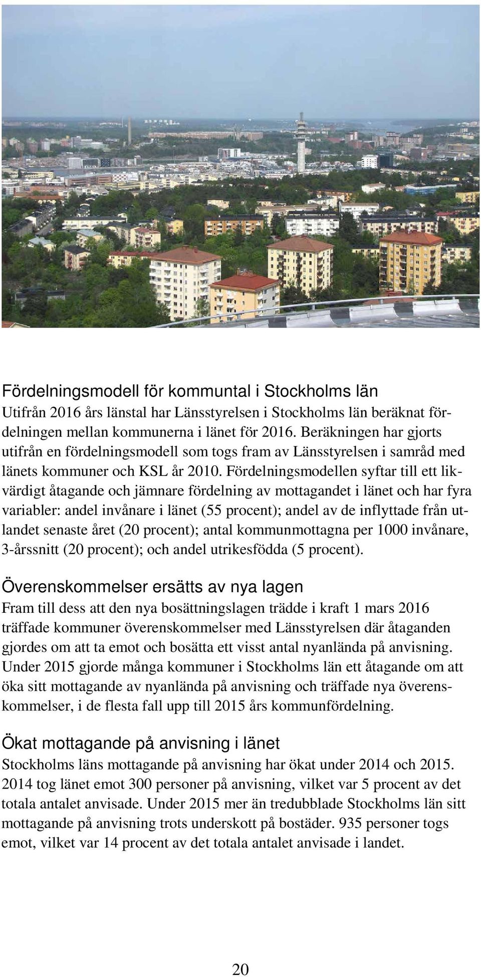 Fördelningsmodellen syftar till ett likvärdigt åtagande och jämnare fördelning av mottagandet i länet och har fyra variabler: andel invånare i länet (55 procent); andel av de inflyttade från utlandet