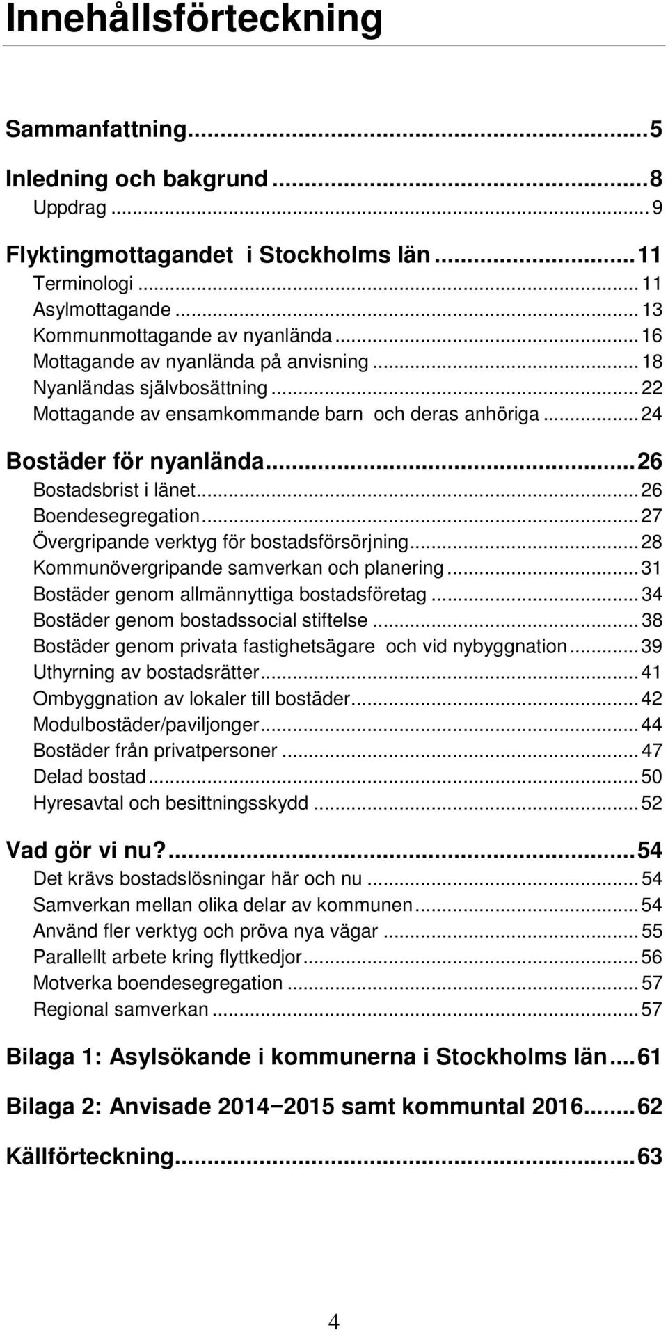 .. 26 Boendesegregation... 27 Övergripande verktyg för bostadsförsörjning... 28 Kommunövergripande samverkan och planering... 31 Bostäder genom allmännyttiga bostadsföretag.