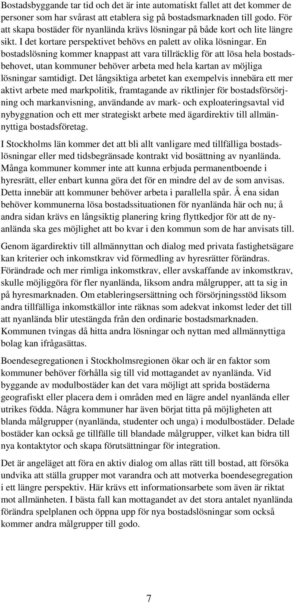 En bostadslösning kommer knappast att vara tillräcklig för att lösa hela bostadsbehovet, utan kommuner behöver arbeta med hela kartan av möjliga lösningar samtidigt.