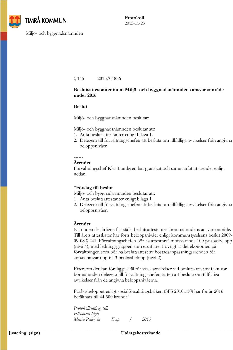 Delegera till förvaltningschefen att besluta om tillfälliga avvikelser från angivna beloppsnivåer. Nämnden ska årligen fastställa beslutsattestanter inom nämndens ansvarsområde.